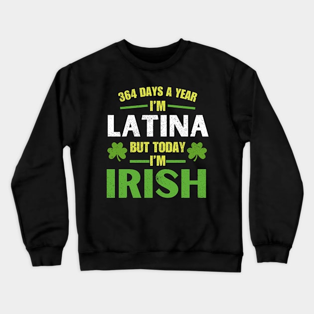 364 Days A Year I'm Latina But Today I'm Irish St Patricks Crewneck Sweatshirt by Kavinsky